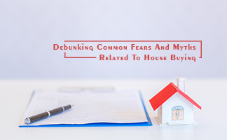 Debunking Common Fears and Myths related To House Buying