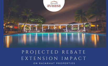 Projected Rebate Extension Impact on Rajarhat Properties-orchard avaasa